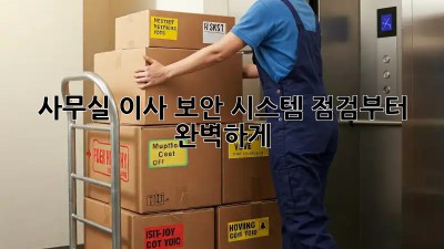 사무실 이사? 보안 시스템 점검부터 완벽하게!